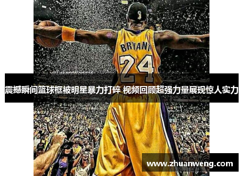 震撼瞬间篮球框被明星暴力打碎 视频回顾超强力量展现惊人实力